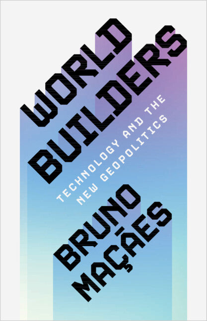 World Builders; Technology and the New Geopolitics (Hardback) 9781009397384