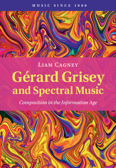 Gérard Grisey and Spectral Music; Composition in the Information Age (Hardback) 9781009399524