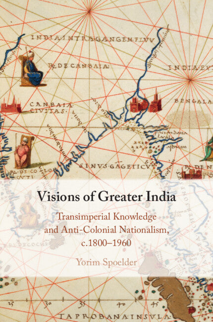 Visions of Greater India; Transimperial Knowledge and Anti-Colonial Nationalism, c.1800–1960 (Paperback / softback) 9781009403191