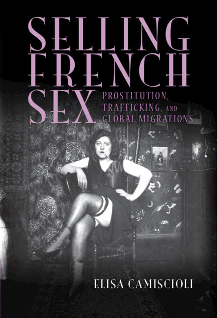 Selling French Sex; Prostitution, Trafficking, and Global Migrations (Hardback) 9781009418379