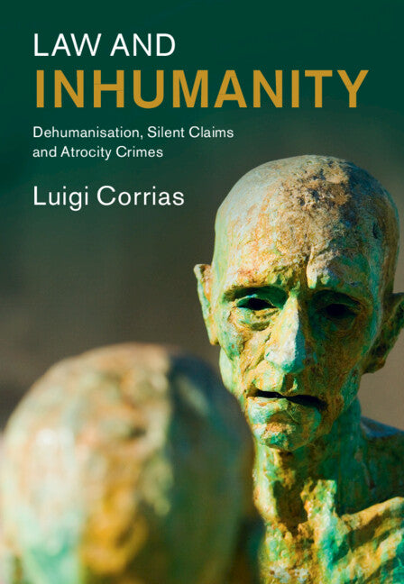 Law and Inhumanity; Dehumanization, Silent Claims and Atrocity Crimes (Hardback) 9781009418980