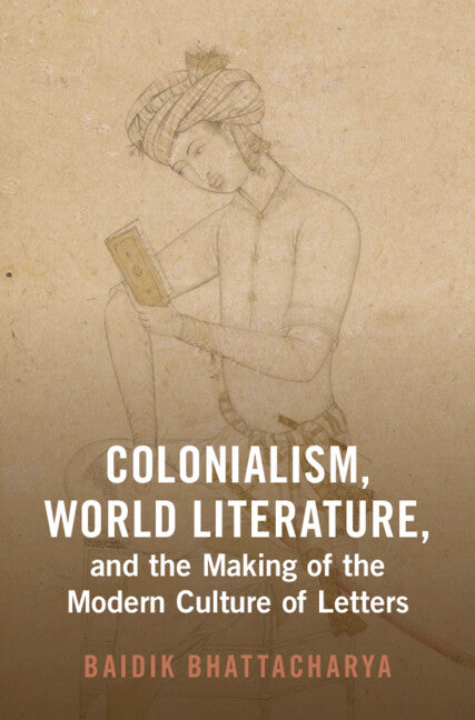 Colonialism, World Literature, and the Making of the Modern Culture of Letters (Hardback) 9781009422642