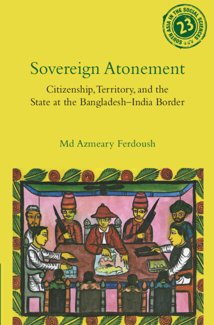 Sovereign Atonement; Citizenship, Territory, and the State at the Bangladesh-India Border (Hardback) 9781009423359