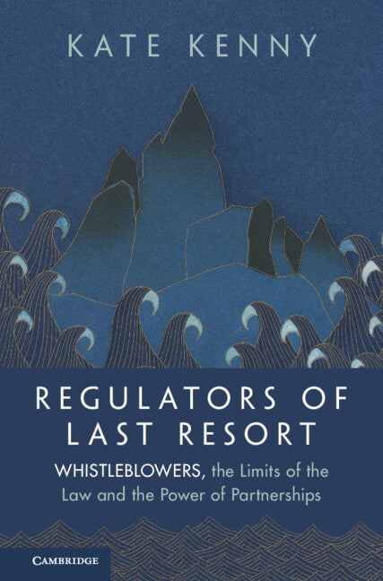 Regulators of Last Resort; Whistleblowers, the Limits of the Law and the Power of Partnerships (Hardback) 9781009425636