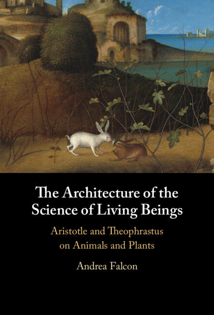 The Architecture of the Science of Living Beings; Aristotle and Theophrastus on Animals and Plants (Hardback) 9781009426343