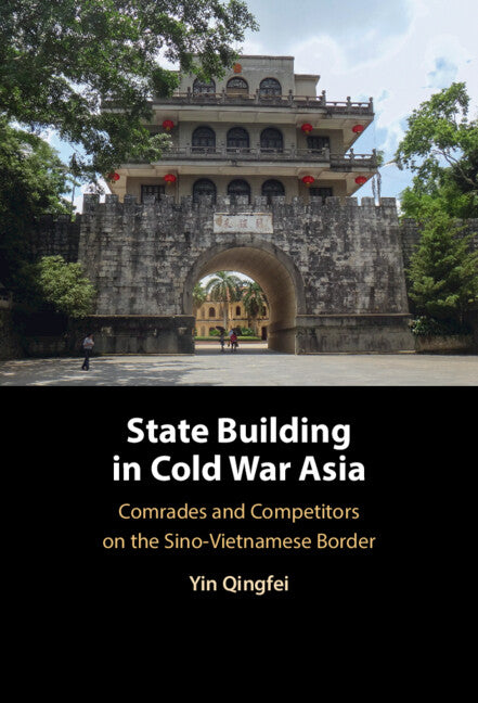 State Building in Cold War Asia; Comrades and Competitors on the Sino-Vietnamese Border (Hardback) 9781009426640