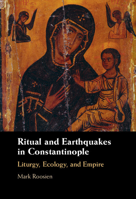 Ritual and Earthquakes in Constantinople; Liturgy, Ecology, and Empire (Hardback) 9781009427289