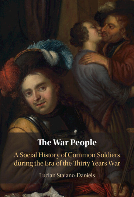 The War People; A Social History of Common Soldiers during the Era of the Thirty Years War (Hardback) 9781009428408