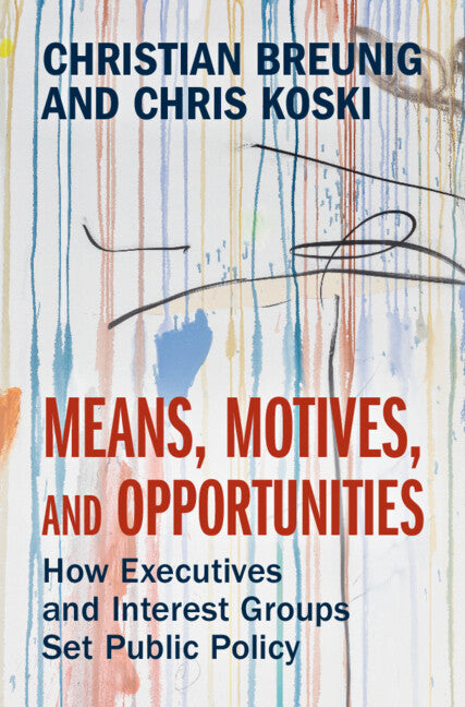 Means, Motives, and Opportunities; How Executives and Interest Groups Set Public Policy (Hardback) 9781009428590