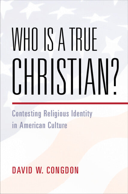Who Is a True Christian?; Contesting Religious Identity in American Culture (Hardback) 9781009428996