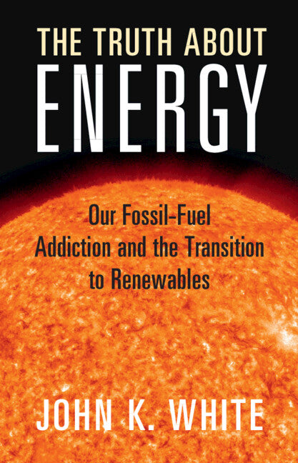 The Truth About Energy; Our Fossil-Fuel Addiction and the Transition to Renewables (Paperback / softback) 9781009433198