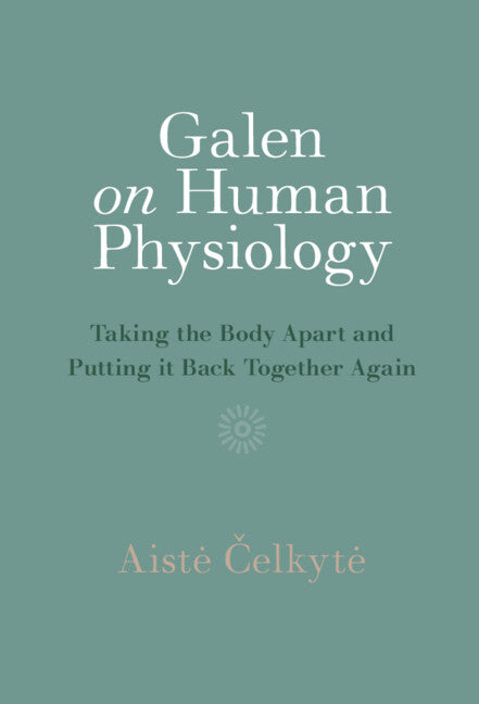 Galen on Human Physiology; Taking the Body Apart and Putting it Back Together Again (Hardback) 9781009435819