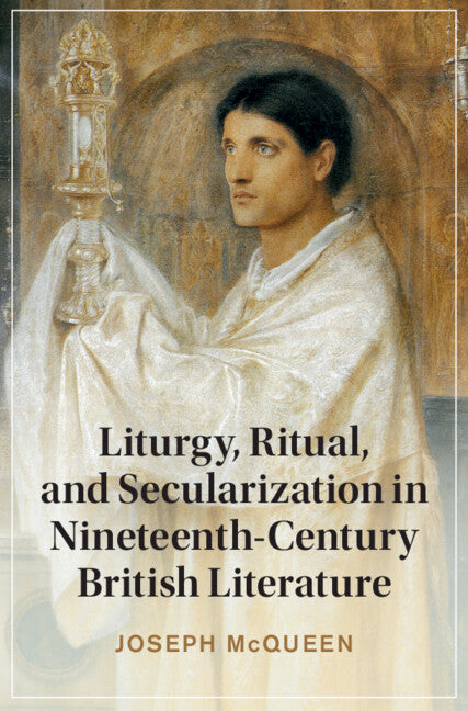 Liturgy, Ritual, and Secularization in Nineteenth-Century British Literature (Hardback) 9781009435956