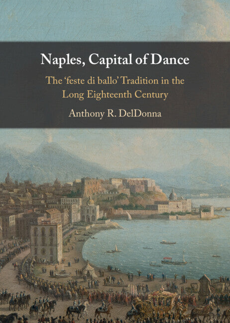Naples, Capital of Dance; The ‘feste di ballo' Tradition in the Long Eighteenth Century (Hardback) 9781009440271