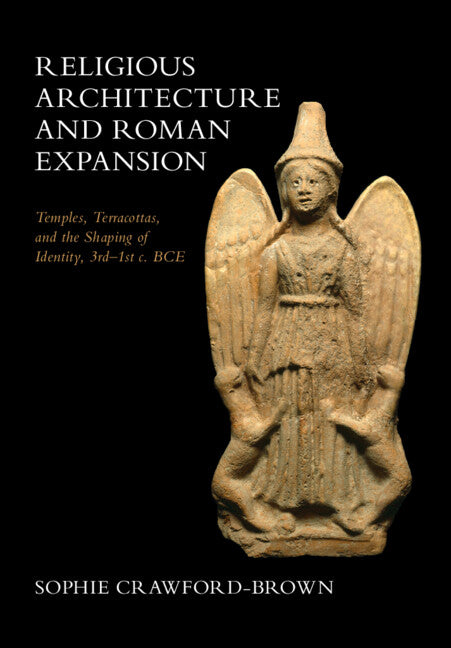 Religious Architecture and Roman Expansion; Temples, Terracottas, and the Shaping of Identity, 3rd-1st c. BCE (Hardback) 9781009445115