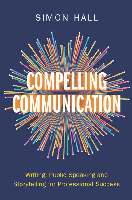 Compelling Communication; Writing, Public Speaking and Storytelling for Professional Success (Paperback / softback) 9781009447416