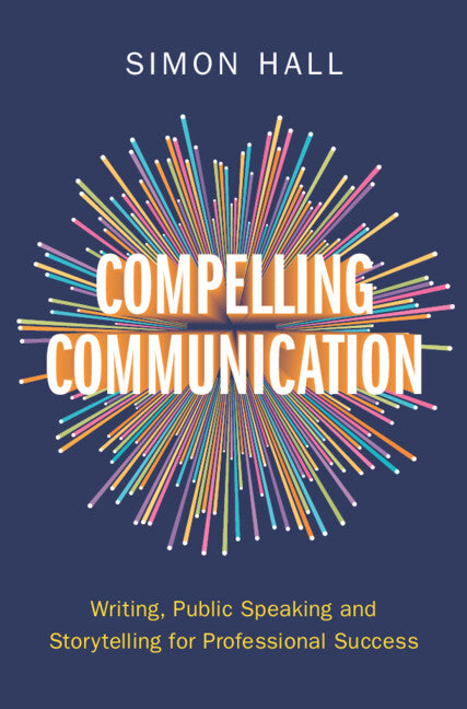 Compelling Communication; Writing, Public Speaking and Storytelling for Professional Success (Hardback) 9781009447430