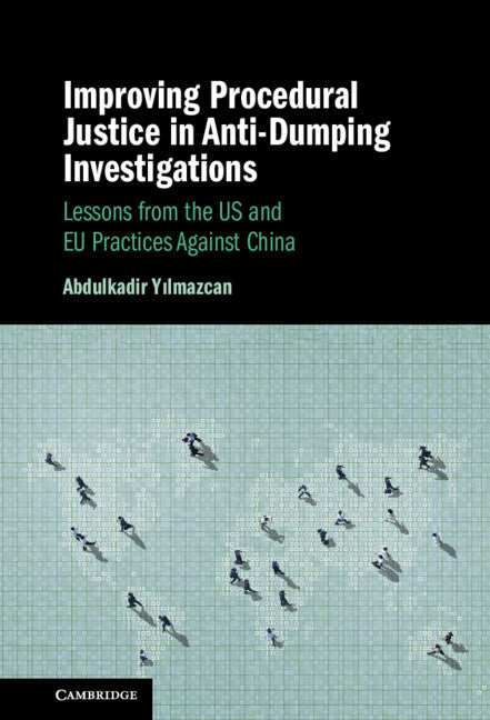 Improving Procedural Justice in Anti-Dumping Investigations; Lessons from the US and EU Practices Against China (Hardback) 9781009450881