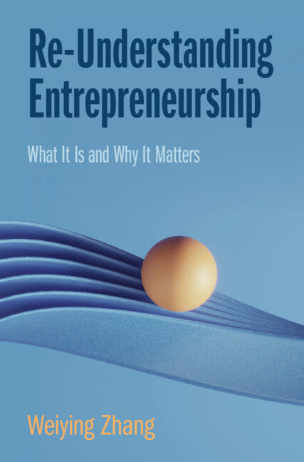 Re-Understanding Entrepreneurship; What It Is and Why It Matters (Hardback) 9781009453394