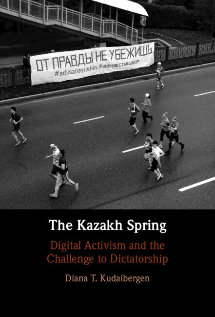 The Kazakh Spring; Digital Activism and the Challenge to Dictatorship (Hardback) 9781009454223