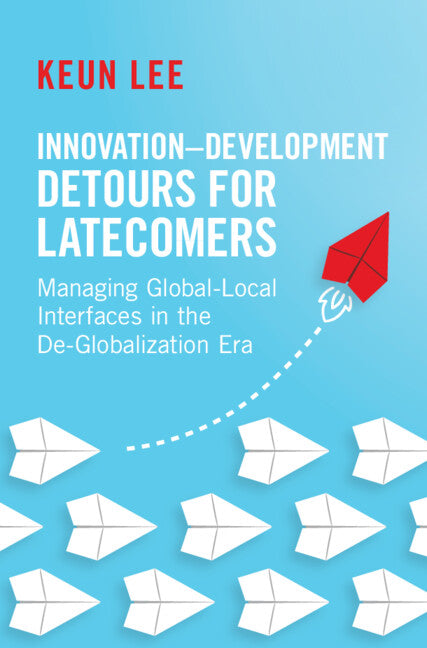 Innovation–Development Detours for Latecomers; Managing Global-Local Interfaces in the De-Globalization Era (Hardback) 9781009456258