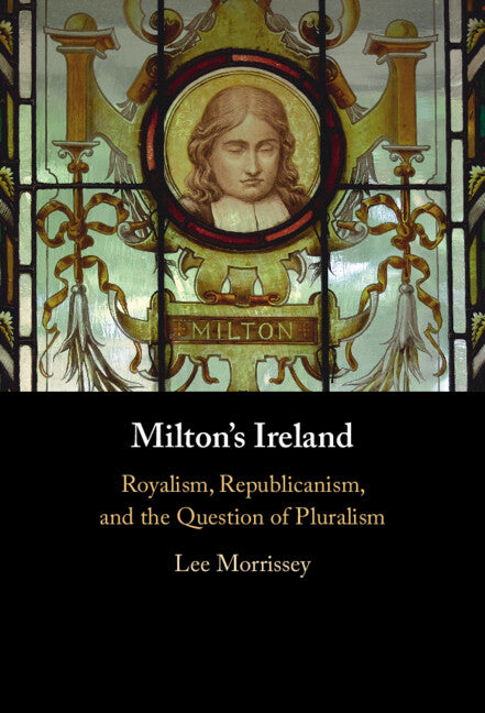 Milton's Ireland; Royalism, Republicanism, and the Question of Pluralism (Hardback) 9781009462419