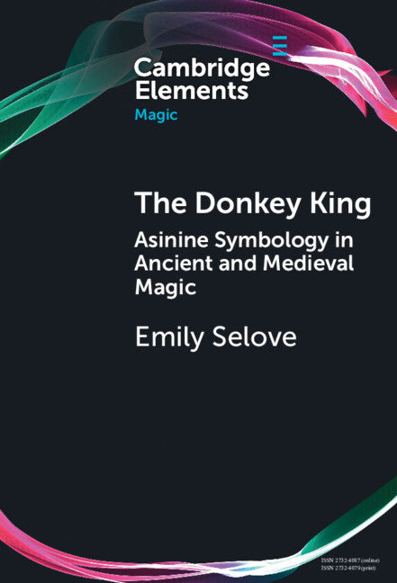 The Donkey King; Asinine Symbology in Ancient and Medieval Magic (Hardback) 9781009462549