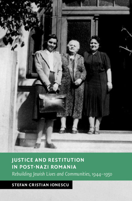 Justice and Restitution in Post-Nazi Romania; Rebuilding Jewish Lives and Communities, 1944–1950 (Hardback) 9781009466875