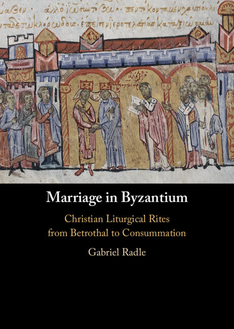Marriage in Byzantium; Christian Liturgical Rites from Betrothal to Consummation (Hardback) 9781009469562
