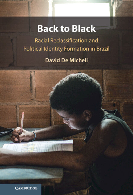 Back to Black; Racial Reclassification and Political Identity Formation in Brazil (Hardback) 9781009472395