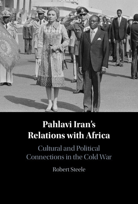 Pahlavi Iran's Relations with Africa; Cultural and Political Connections in the Cold War (Hardback) 9781009473149