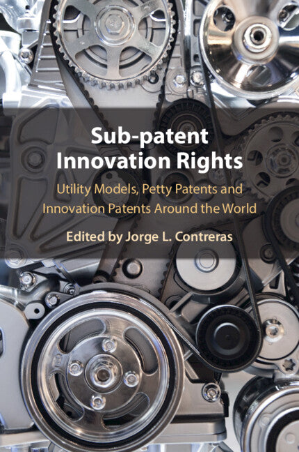 Sub-patent Innovation Rights; Utility Models, Petty Patents and Innovation Patents Around the World (Paperback / softback) 9781009478090