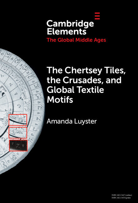 The Chertsey Tiles, the Crusades, and Global Textile Motifs (Hardback) 9781009485982