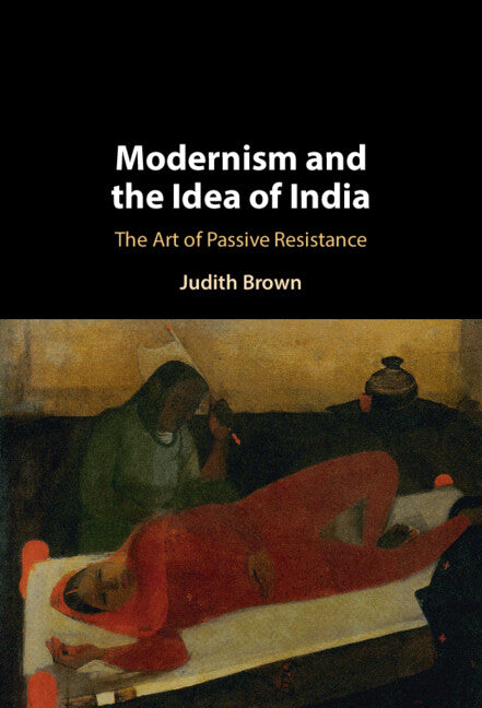 Modernism and the Idea of India; The Art of Passive Resistance (Hardback) 9781009505246