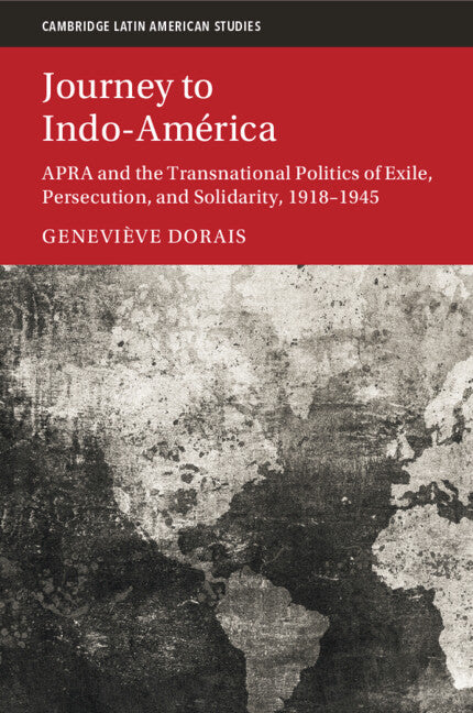 Journey to Indo-América; APRA and the Transnational Politics of Exile, Persecution, and Solidarity, 1918–1945 (Paperback / softback) 9781009514484