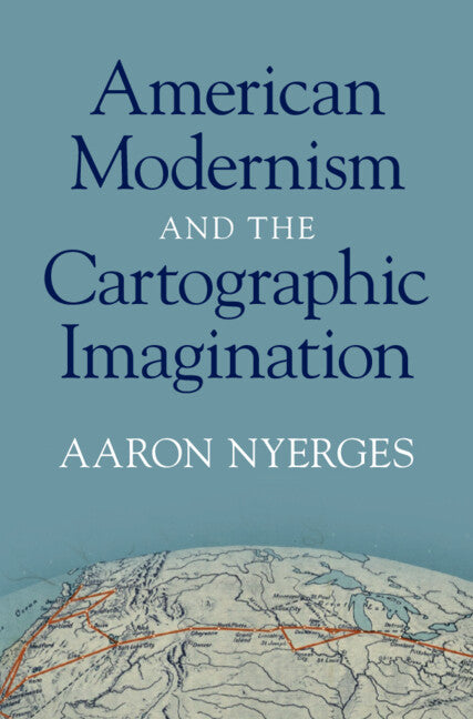American Modernism and the Cartographic Imagination (Hardback) 9781009515337