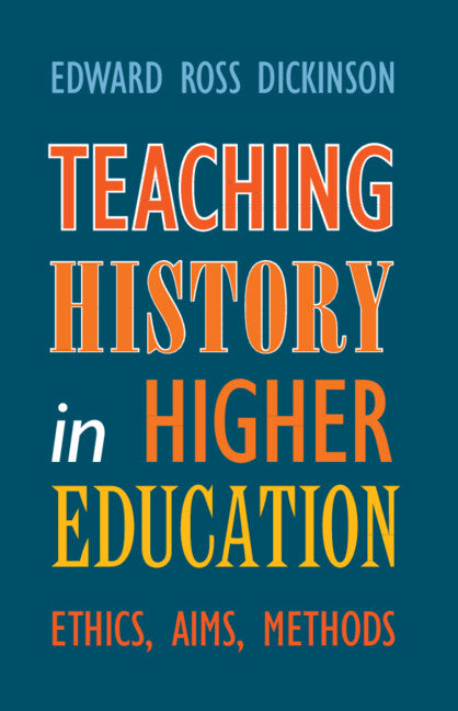 Teaching History in Higher Education; Ethics, Aims, Methods (Hardback) 9781009519922