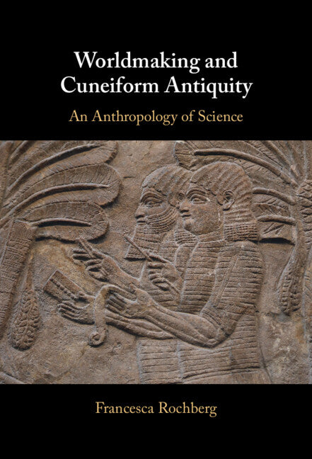 Worldmaking and Cuneiform Antiquity; An Anthropology of Science (Hardback) 9781009522335