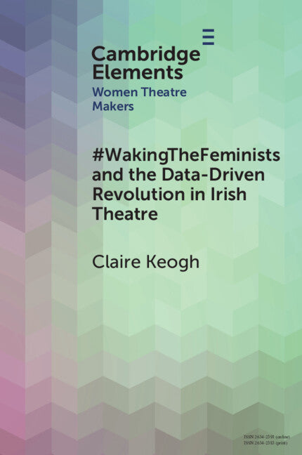 #WakingTheFeminists and the Data-Driven Revolution in Irish Theatre (Paperback / softback) 9781009523097