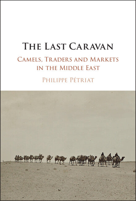 The Last Caravan; Camels, Traders and Markets in the Middle East (Hardback) 9781009524520