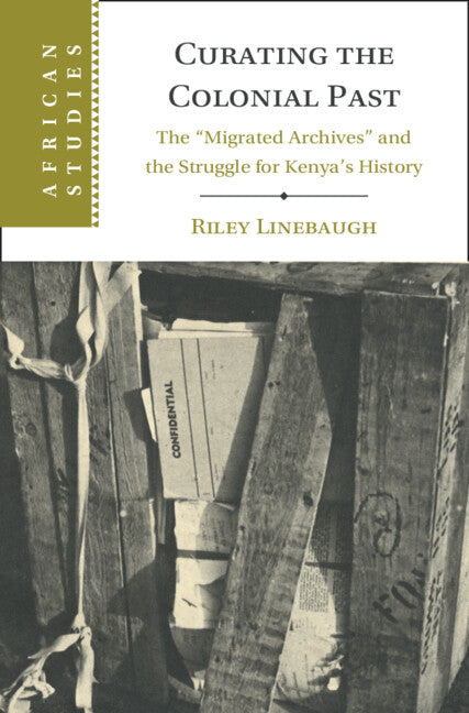 Curating the Colonial Past; The ‘Migrated Archives' and the Struggle for Kenya's History (Hardback) 9781009525411