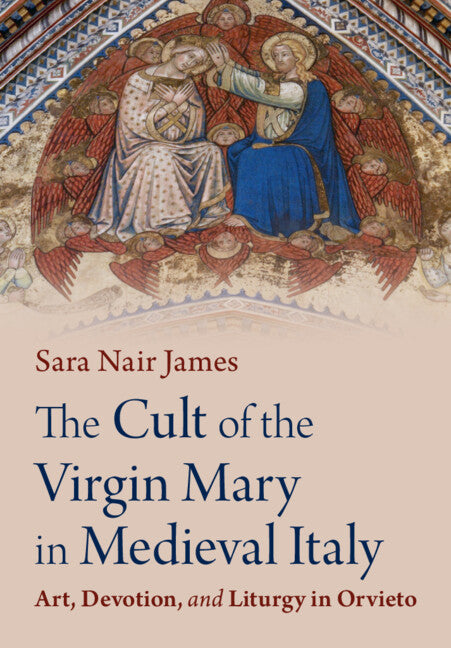 The Cult of the Virgin Mary in Medieval Italy; Art, Devotion, and Liturgy in Orvieto (Hardback) 9781009526401