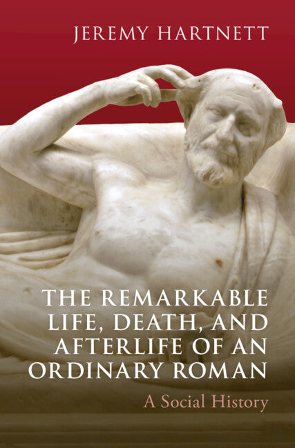 The Remarkable Life, Death, and Afterlife of an Ordinary Roman; A Social History (Hardback) 9781009536066