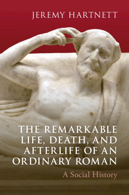 The Remarkable Life, Death, and Afterlife of an Ordinary Roman; A Social History (Paperback / softback) 9781009536097
