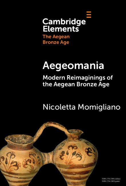 Aegeomania; Modern Reimaginings of the Aegean Bronze Age (Hardback) 9781009538930