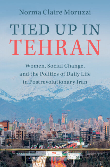 Tied Up in Tehran; Women, Social Change, and the Politics of Daily Life in Postrevolutionary Iran (Paperback / softback) 9781009540261