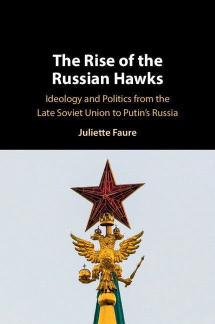 The Rise of the Russian Hawks; Ideology and Politics from the Late Soviet Union to Putin's Russia (Paperback / softback) 9781009542647