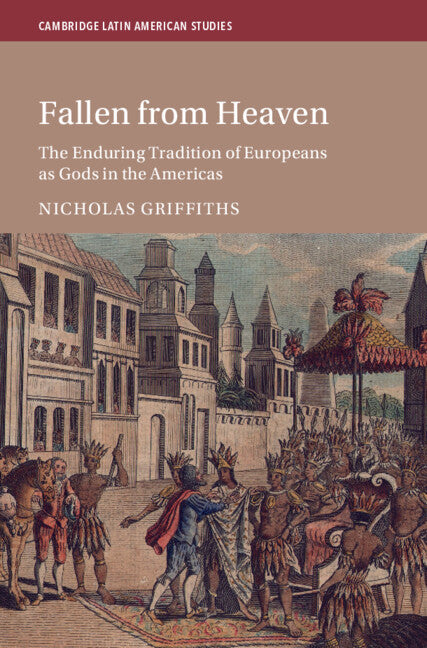 Fallen From Heaven; The Enduring Tradition of Europeans as Gods in the Americas (Hardback) 9781009549806