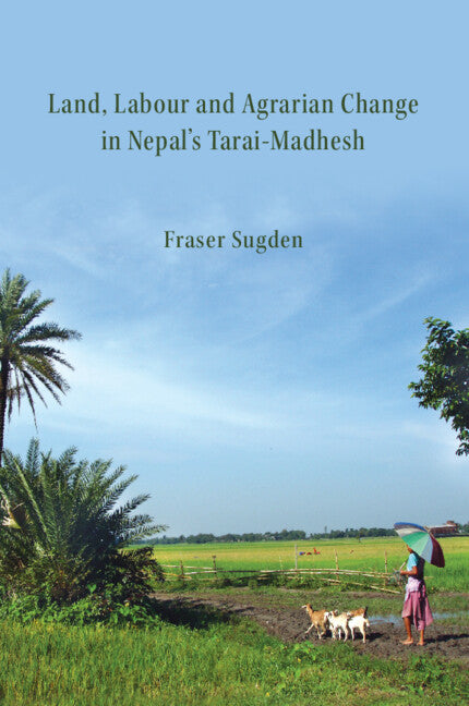 Land, Labour, and Agrarian Change in Nepal's Tarai-Madhesh (Hardback) 9781009555593