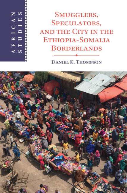 Smugglers, Speculators, and the City in the Ethiopia-Somalia Borderlands (Hardback) 9781009556262